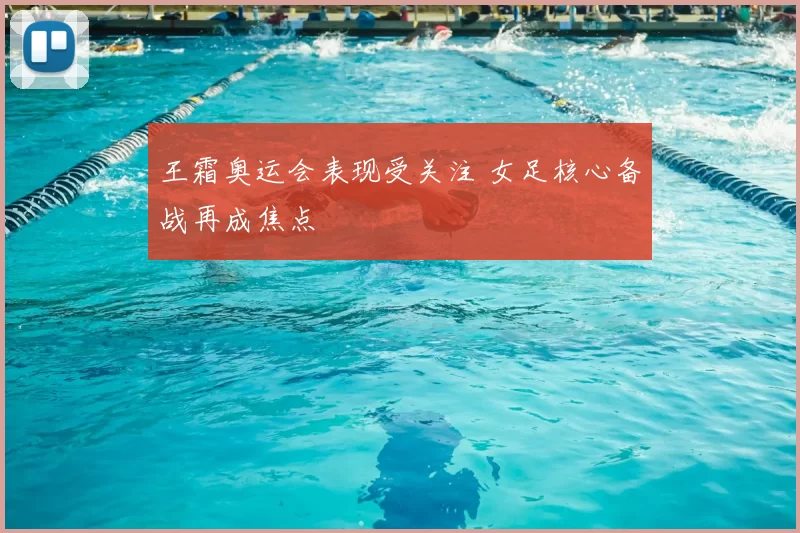 王霜奥运会表现受关注 女足核心备战再成焦点
