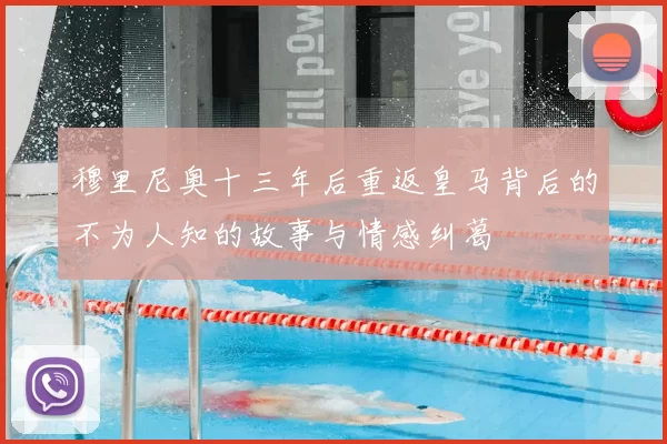 穆里尼奥十三年后重返皇马背后的不为人知的故事与情感纠葛