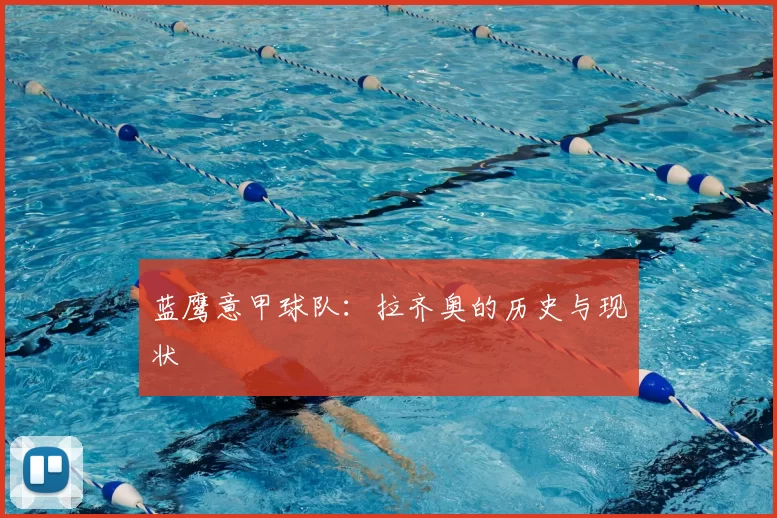 蓝鹰意甲球队：拉齐奥的历史与现状