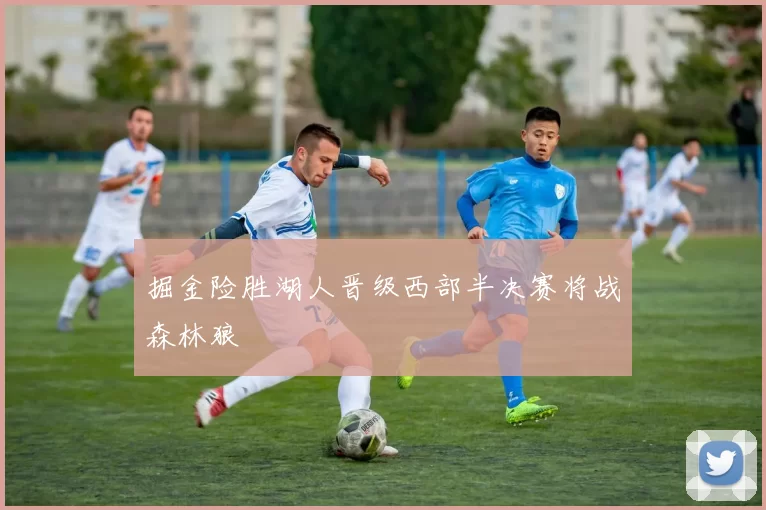 掘金险胜湖人晋级西部半决赛将战森林狼