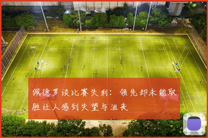 佩德罗谈比赛失利:领先却未能取胜让人感到失望与沮丧