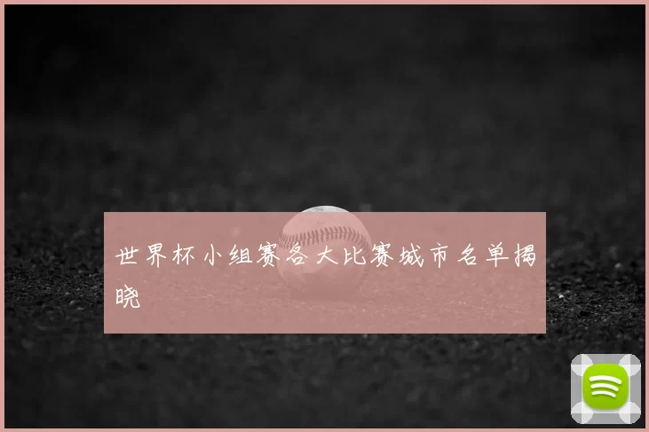 世界杯小组赛各大比赛城市名单揭晓