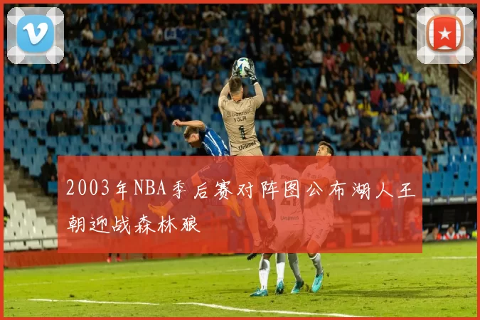 2003年NBA季后赛对阵图公布湖人王朝迎战森林狼