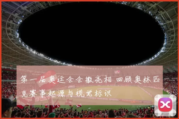 第一届奥运会会徽亮相 回顾奥林匹克赛事起源与视觉标识