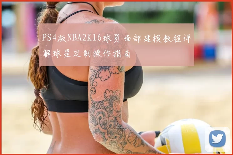 PS4版NBA2K16球员面部建模教程详解球星定制操作指南